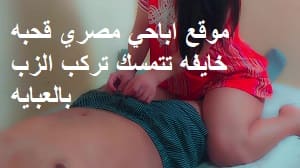 موقع اباحي مصري قحبه خايفه تتمسك تركب الزب بالعبايه